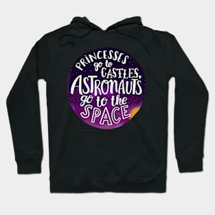 Princesses go to castles, astronauts go to the space Hoodie
